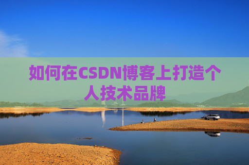 如何在CSDN博客上打造个人技术品牌